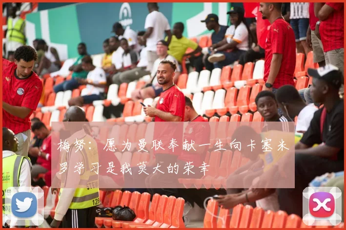 梅努：愿为曼联奉献一生向卡塞米罗学习是我莫大的荣幸