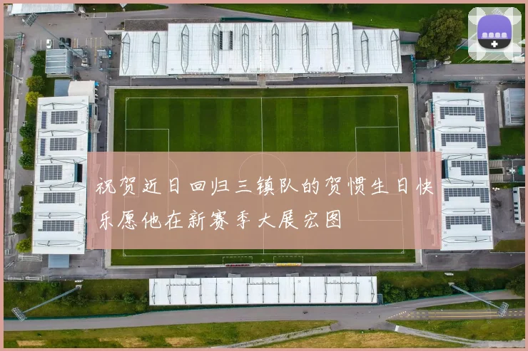 祝贺近日回归三镇队的贺惯生日快乐愿他在新赛季大展宏图