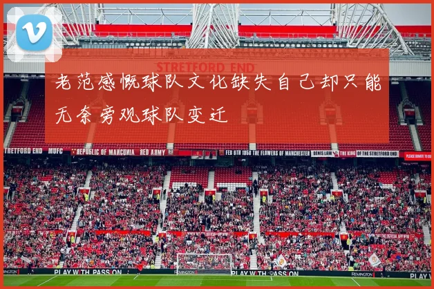 老范感慨球队文化缺失自己却只能无奈旁观球队变迁